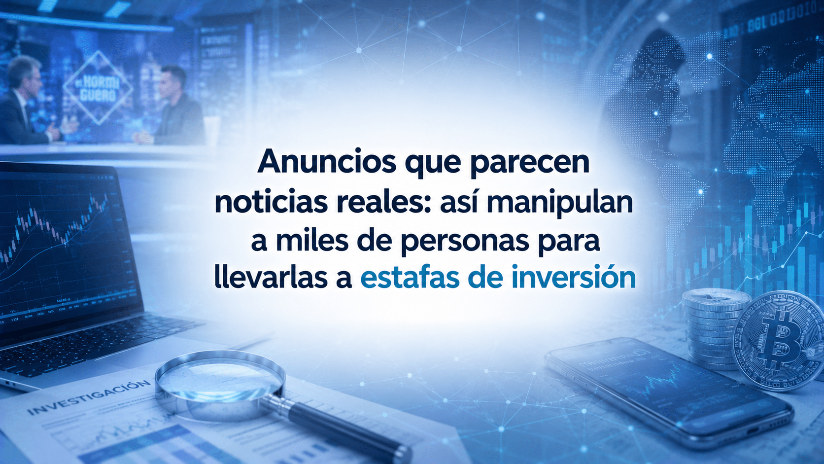 Anuncios que parecen noticias reales: así manipulan a miles de personas para llevarlas a estafas de inversión